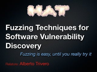 Fuzzing Techniques for
Software Vulnerability
Discovery
        Fuzzing is easy, until you really try it

Relatore: Alberto   Trivero
 