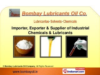 Importer, Exporter & Supplier of Industrial
                  Chemicals & Lubricants




© Bombay Lubricants Oil Company, All Rights Reserved
 