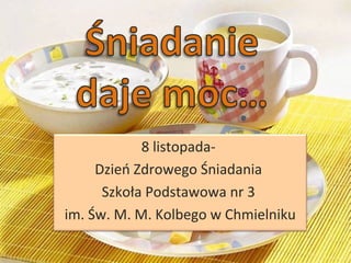 8 listopada-
     Dzień Zdrowego Śniadania
      Szkoła Podstawowa nr 3
im. Św. M. M. Kolbego w Chmielniku
 