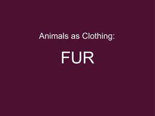 Animals as Clothing:  FUR 