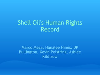 Shell Oil's Human Rights Record Marco Meza, Hanalee Hines, DP Bullington, Kevin Pelstring, Ashlee Kildizew 