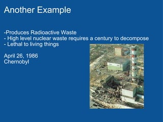 Another Example -Produces Radioactive Waste - High level nuclear waste requires a century to decompose - Lethal to living things April 26, 1986 Chernobyl