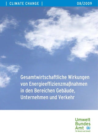 | CLIMATE CHANGE |              08/2009




       Gesamtwirtschaftliche Wirkungen
       von Energieeffizienzmaßnahmen
       in den Bereichen Gebäude,
       Unternehmen und Verkehr
 