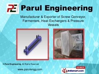 www.parulengg.com
© Parul Engineering. All Rights Reserved
Manufacturer & Exporter of Screw Conveyor,
Fermenters, Heat Exchangers & Pressure
Vessels
Parul Engineering
 