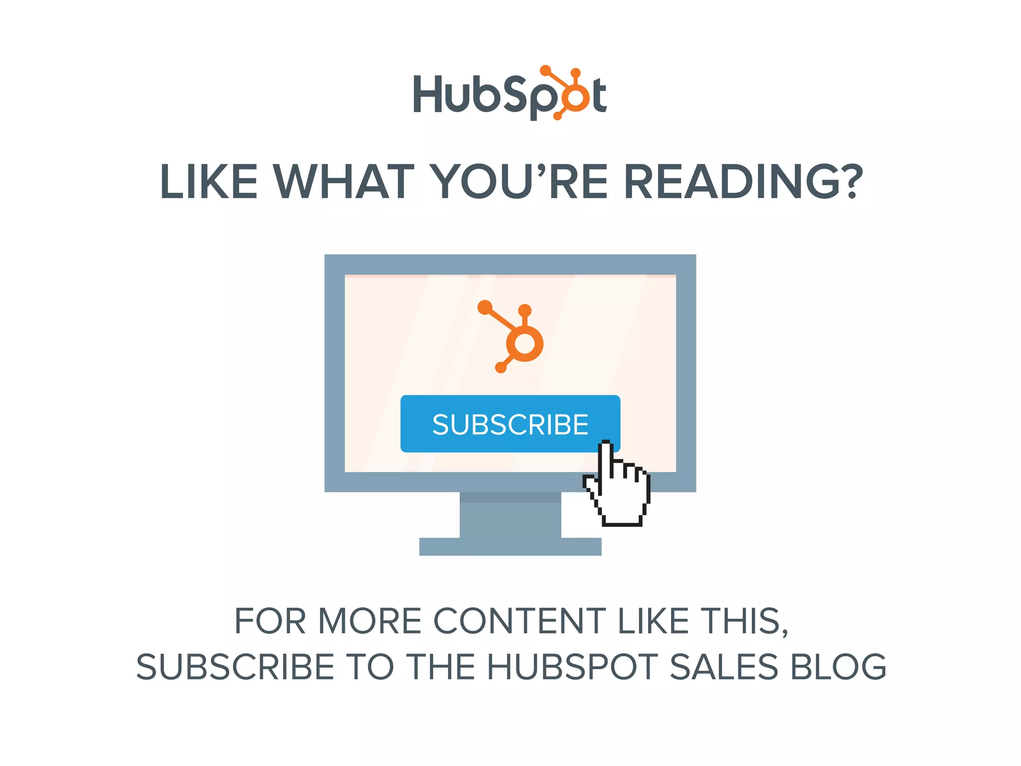 LIKE WHAT YOU’RE READING?
FOR MORE CONTENT LIKE THIS,
SUBSCRIBE TO THE HUBSPOT SALES BLOG
SUBSCRIBE
 