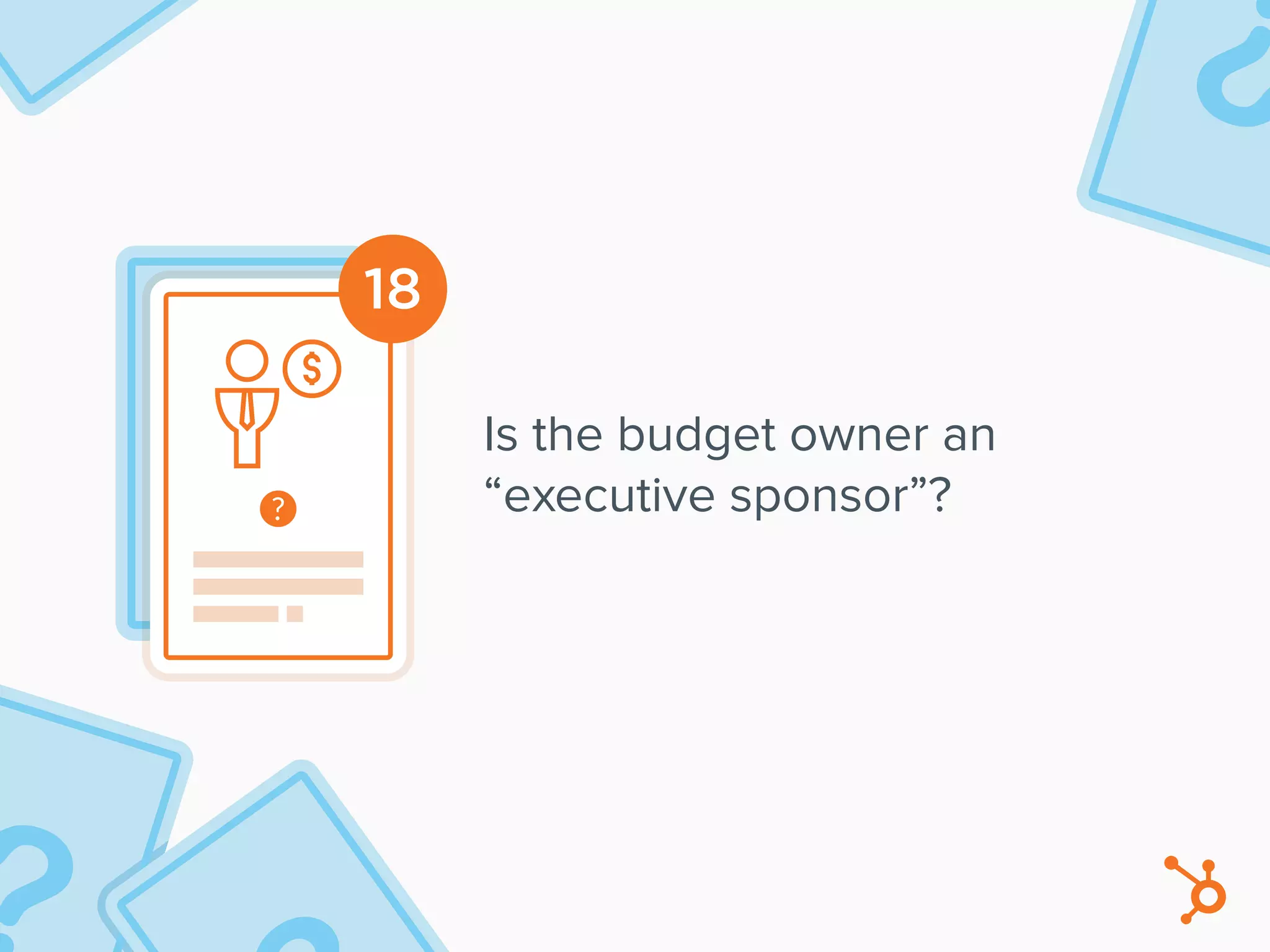 18
Is the budget owner an
“executive sponsor”?
 