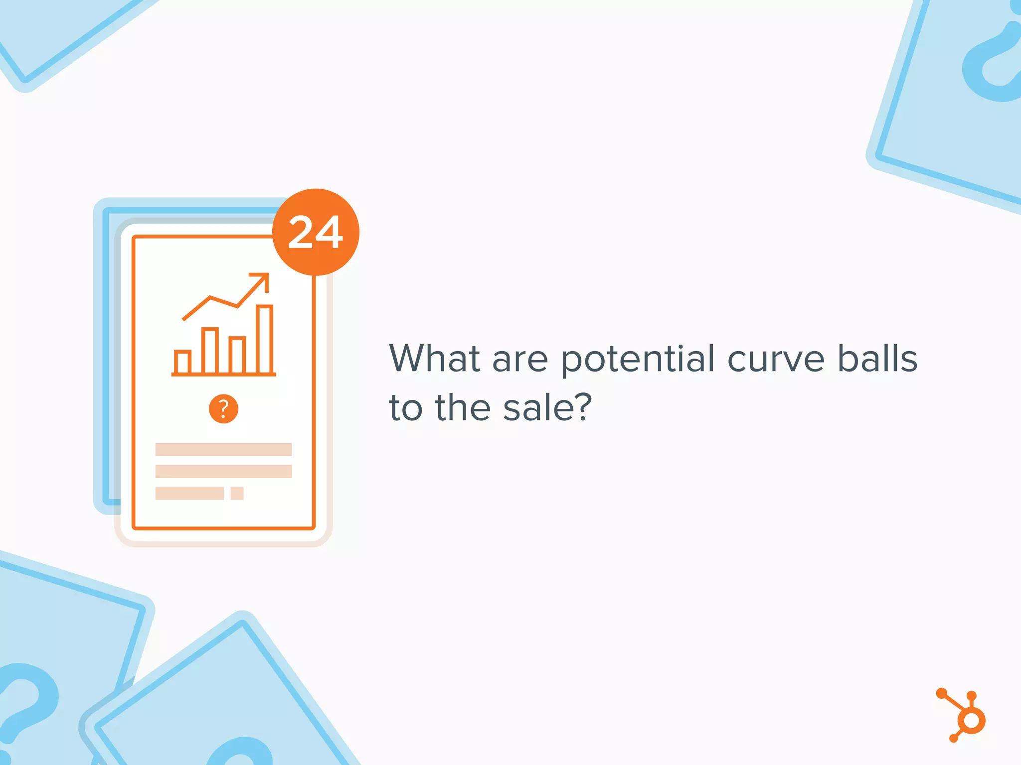24
What are potential curve balls
to the sale?
 