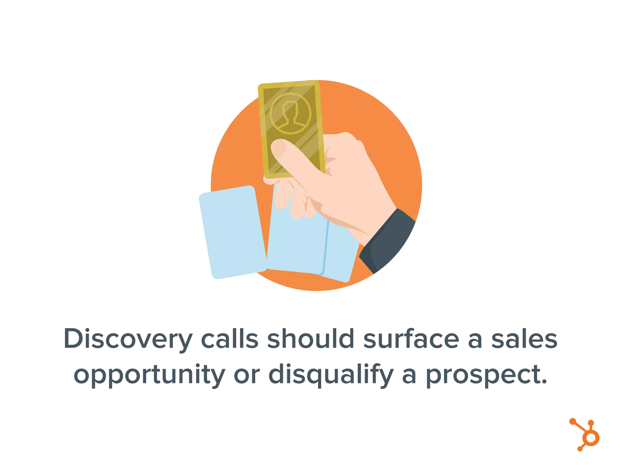 Discovery calls should surface a sales
opportunity or disqualify a prospect.
 