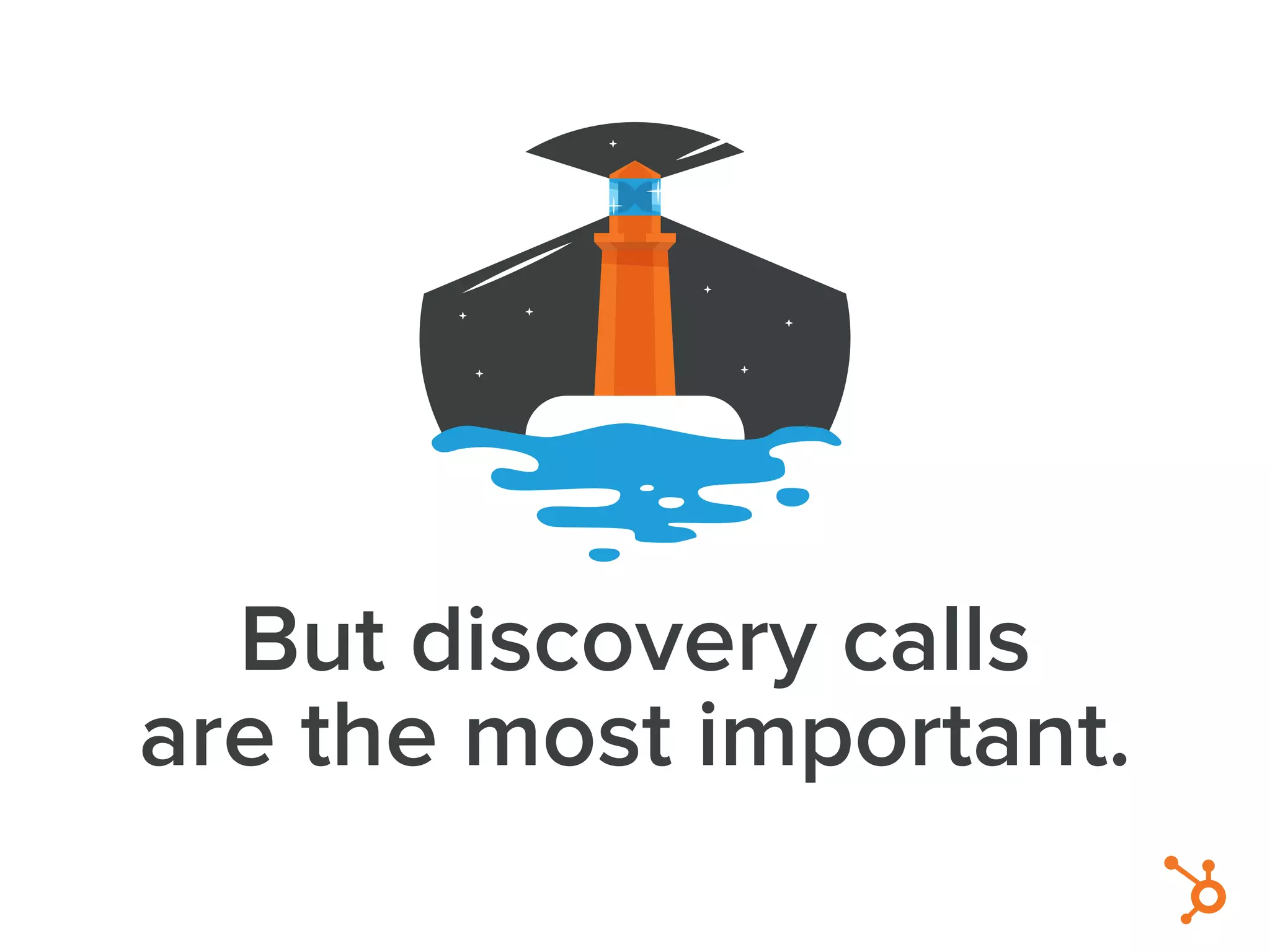 But discovery calls
are the most important.
 