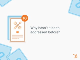 10
Why hasn’t it been
addressed before?
 