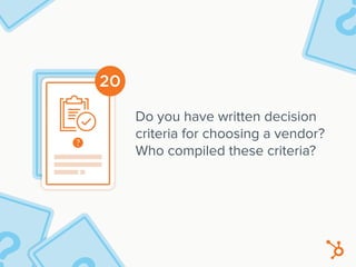 20
Do you have written decision
criteria for choosing a vendor?
Who compiled these criteria?
 