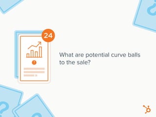 24
What are potential curve balls
to the sale?
 