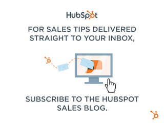 FOR SALES TIPS DELIVERED
STRAIGHT TO YOUR INBOX,
SUBSCRIBE TO THE HUBSPOT
SALES BLOG.
 