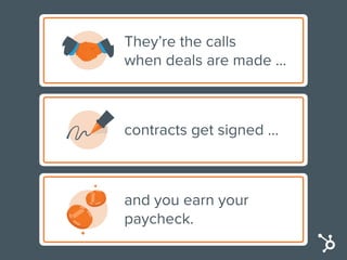 They’re the calls
when deals are made …
contracts get signed …
and you earn your
paycheck.
 