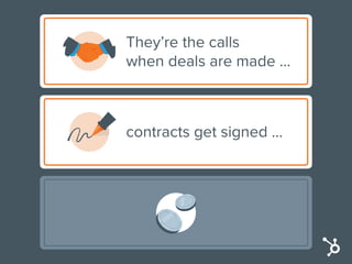 They’re the calls
when deals are made …
contracts get signed …
and you earn your
paycheck.
 