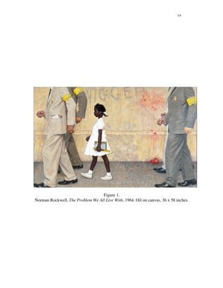 14
Figure 1.
Norman Rockwell, The Problem We All Live With, 1964. Oil on canvas, 36 x 58 inches.
 