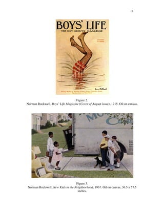 15
Figure 2.
Norman Rockwell, Boys’ Life Magazine (Cover of August issue), 1915. Oil on canvas.
Figure 3.
Norman Rockwell, New Kids in the Neighborhood, 1967. Oil on canvas, 36.5 x 57.5
inches.
 