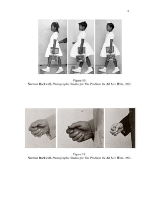 19
Figure 10.
Norman Rockwell, Photographic Studies for The Problem We All Live With, 1963.
Figure 11.
Norman Rockwell, Photographic Studies for The Problem We All Live With, 1963.
 