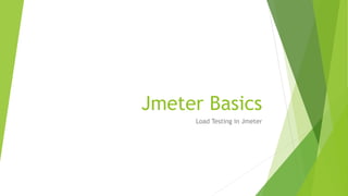 Jmeter Basics
Load Testing in Jmeter
 