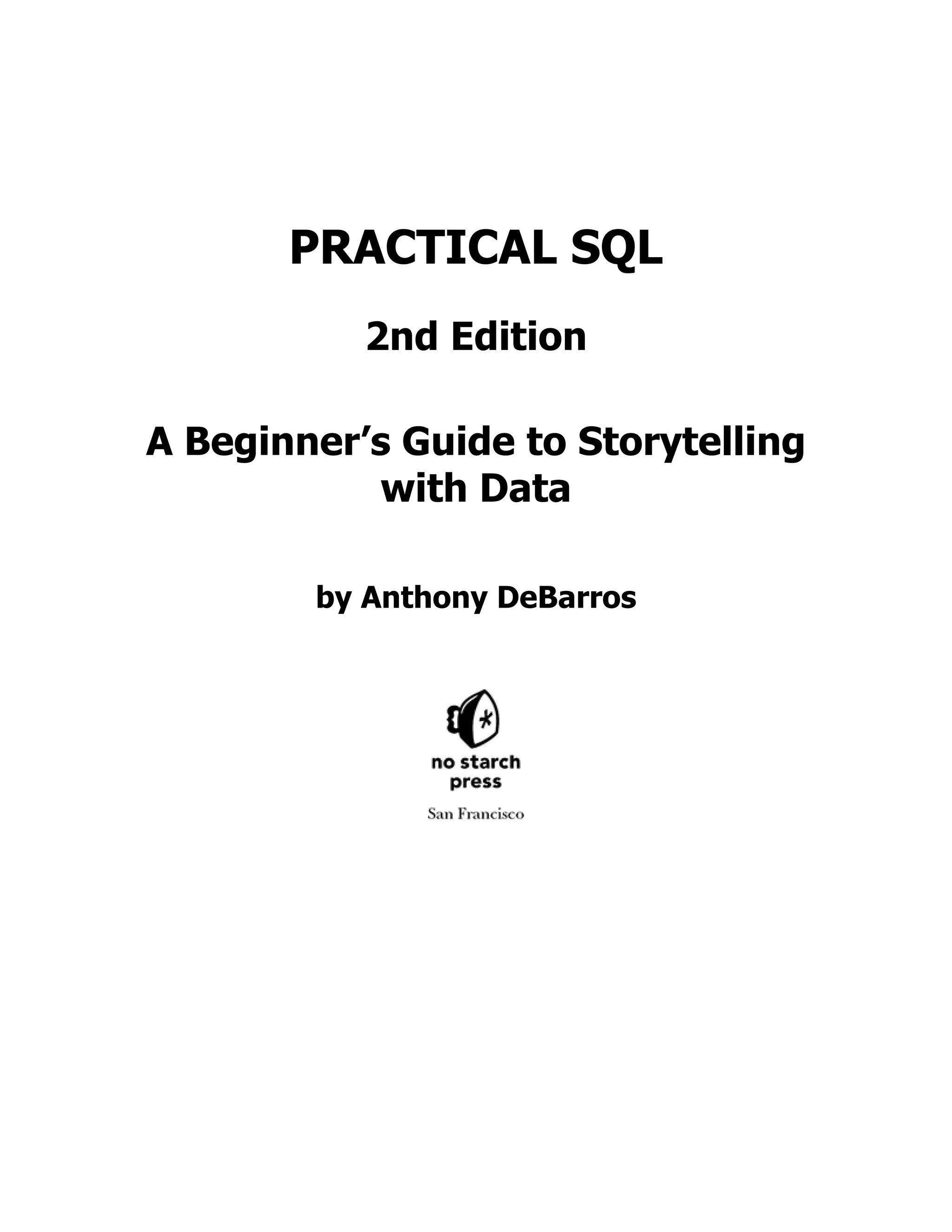 PRACTICAL SQL
2nd Edition
A Beginner’s Guide to Storytelling
with Data
by Anthony DeBarros
 