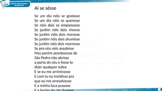 Ai se sêsse
7
Se um dia nóis se gostasse
Se um dia nóis se queresse
Se nóis dois se empareasse
Se juntim nóis dois vivesse
Se juntim nóis dois morasse
Se juntim nóis dois drumisse
Se juntim nóis dois morresse
Se pro céu nóis assubisse
Mas porém acontecesse de
São Pedro não abrisse
a porta do céu e fosse te
dizer qualquer tulice
E se eu me arriminasse
E cum tu eu insistisse pra
que eu me arresolvesse
E a minha faca puxasse
 