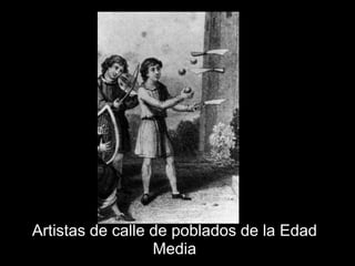Artistas de calle de poblados de la Edad
                  Media
 