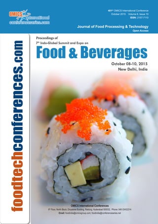 401st
OMICS International Conference
October 2015 Volume 6, Issue 10
ISSN: 2157-7110
October 08-10, 2015
New Delhi, India
Proceedings of
7th
Indo-Global Summit and Expo on
Food & Beverages
Journal of Food Processing & Technology
Open Access
foodtechconferences.com
OMICS International Conferences
6th
Floor, North Block, Divyasree Building, Raidurg, Hyderabad 500032, Phone: 040-33432314
Email: foodindia@omicsgroup.com; foodindia@conferenceseries.net
 