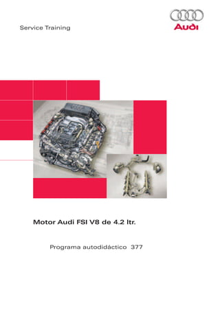 Service Training




    Motor Audi FSI V8 de 4.2 ltr.


         Programa autodidáctico 377
 