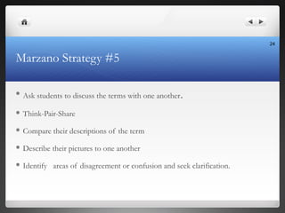 Marzano Strategy #5

Ask students to discuss the terms with one another.
 Think-Pair-Share
 Compare their descriptions ...