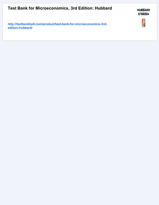 Test Bank for Microeconomics, 3rd Edition: Hubbard
http://testbankbell.com/product/test-bank-for-microeconomics-3rd-
edition-hubbard/
 