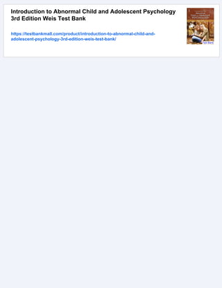 Introduction to Abnormal Child and Adolescent Psychology
3rd Edition Weis Test Bank
https://testbankmall.com/product/introduction-to-abnormal-child-and-
adolescent-psychology-3rd-edition-weis-test-bank/
 