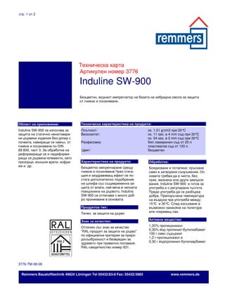 стр. 1 от 2




                                    Техническа карта
                                    Артикулен номер 3776

                                     Induline SW-900
                                     Безцветно, воднист импрегнатор на базата на хибридна смола за защита
                                     от гниене и посиняване.




Област на приложение:                 Техничeска характеристика на продукта:
Induline SW-900 се използва за        Плътност:                                ок. 1.01 g/cm3 при 20°С
защита на статично ненатоваре-        Вискозитет:                              ок. 11 sec. в 4 mm съд при 20°С
ни дървени изделия без допир с                                                 oк. 54 sec. в 2 mm съд при 20°С
почвата, намиращи се навън, от        Разфасовка:                              бял ламаринен съд от 20 л
гниене и посиняване по DIN                                                     пластмасов съд от 120 л
68 800, част 3. За обработка на       Цвят:                                    безцветен
деформиращи се и недеформи-
ращи се дървени елементи, като
прозорци, външни врати, кофра-        Характеристика на продукта:              Обработка:
жи и др.                              Безцветно импрегниране срещу             Боядисване и потапяне: пръскане
                                      гниене и посиняване.Чрез стяга-          само в затворени съоръжения. Ос-
                                      щия и заздравяващ ефект се по-           новата трябва да е чиста, без
                                      стига допълнително подобрение            прах, мазнина или други замърся-
                                      на шлифа със същевременна за-            вания. Induline SW-900 е готов за
                                      щита от влага, най-вече в челната        употреба и с регулирана гъстота.
                                      повърхнина на дървото. Induline          Преди употреба да се разбърка
                                      SW-900 се отличава с много доб-          добре. Препоръчана температура
                                      ро проникване в основата.                на въздуха при употреба между
                                                                               15° и 30° След изсъхване е
                                                                                  С       С.
                                      Продуктов тип:                           възможно нанасяне на политура
                                      Течен, за защита на дърво                или покриващ лак.

                                      Знак за качество:                        Активни вещества:

                                      Отличен със знак за качество             1,20% пропицоназол
                                      “RAL-продукт за защита на дърво”         0,30% йод пропинил-бутилкабамат
                                      по официални критерии за приро-          100 г смес съдържат
                                      досъобразност и безвреден за             1,2 г пропицоназол и
                                      здравето при правилно ползване.          0,30 г йодпропинил-бутилкарбамат
                                      RAL-свидетелство номер 931.



3776-ТМ-08-08

Remmers Baustofftechnik ● 49624 ● Löningen ● Tel: 05432/83-0 Fax: 05432/3985
 Remmers Baustofftechnik 49624 Löningen Tel 05432/83-0 Fax: 05432/3985                        www.remmers.de
                                                                                            www.remmers.de
Remmers Baustofftechnik ● 49624 ● Löningen ● Tel: 05432/83-0 Fax: 05432/3985                    www.remmers.de
 