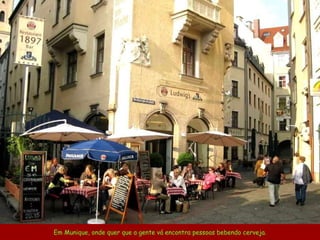 Em Munique, onde quer que a gente vá encontra pessoas bebendo cerveja. 