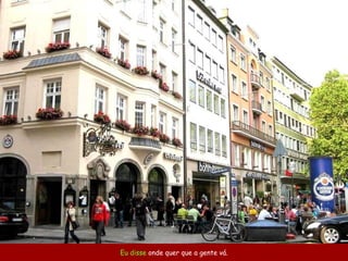 Eu disse  onde quer que a gente vá. 