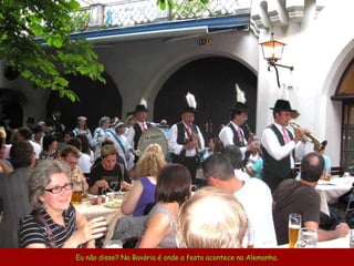 Eu não disse? Na Bavária é onde a festa acontece na Alemanha. 