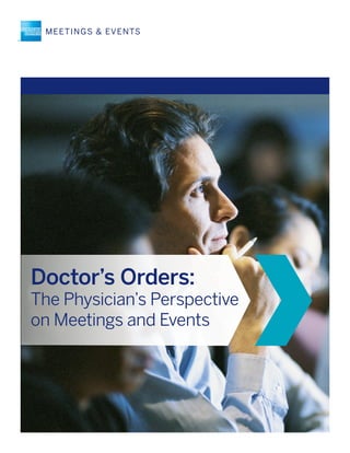 The Physician’s Perspective on Meetings and Events 1
Doctor’s Orders:
The Physician’s Perspective
on Meetings and Events
 