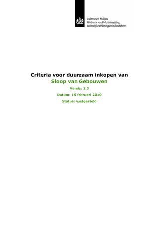 Criteria voor duurzaam inkopen van
        Sloop van Gebouwen
               Versie: 1.3

         Datum: 15 februari 2010

           Status: vastgesteld
 