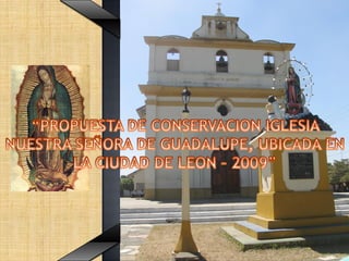 PROPUESTA DE CONSERVACIÓN IGLESIA NUESTRA SEÑORA DE GUADALUPE LEON NICARAGUA