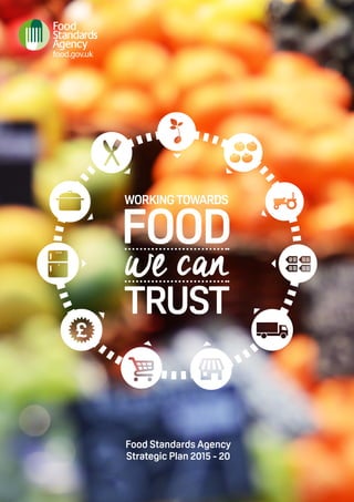 Food Standards Agency
Strategic Plan 2015 - 20
Food
workingtowards
we can
trust
 