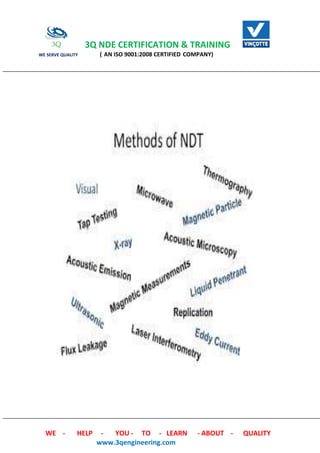 3Q NDE CERTIFICATION & TRAINING
WE SERVE QUALITY ( AN ISO 9001:2008 CERTIFIED COMPANY)
WE - HELP - YOU - TO - LEARN - ABOUT - QUALITY
www.3qengineering.com
 