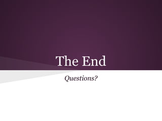 The End
 Questions?
 