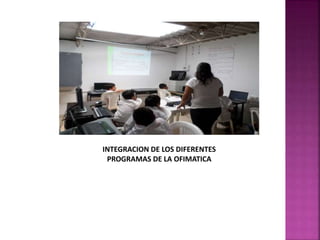 INTEGRACION DE LOS DIFERENTES
PROGRAMAS DE LA OFIMATICA
 