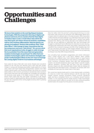 We know that analytics is the next big thing in business
technologies. With the progressive blurring of digital and
physical universes, it is no mystery that the third digital
revolution takes us into a world where data will be the
new black gold, and where advanced analytics capabilities
will be a key business differentiator. Internet players are
already leveraging it. Vendors take positions. New “Chief
Data Officer” roles emerge in large corporations that are
becoming more and more “data driven”. Yet, surveys show
that most organizations today struggle to really leverage
the true potential. Does this mean that next-generation
analytics technologies are just hype? Or rather that new
analytics technologies call for new business strategies and
project methodologies? What are the new ways to leverage
the coming digital world for true business advantage?
Every week, the news is filled with cover stories. Analysts and consultants
prepare for the next big rush. Business gurus claim that even greater
change is coming with emerging prescriptive insight platforms. In recent
years, which CEO hasn’t heard that next-generation analytics from R&D
centers, Internet giants, and flourishing startups may bring up to several
trillion dollars to the economy, promising to revolutionize every business?
Hasn’t heard that these new technologies will consolidate and strengthen
the previously weak signals in the digital universe to better master the
future? Hasn’t heard that they will enable corporations to get deeper
business insight for digital leadership, offering new ways of leveraging data,
the very raw component of the coming digital economy, which is growing
by 60% per year?
Opportunitiesand
Challenges
Does the reality match the promise? Looking beyond the buzz, it is clear
that today’s daily practices are somehow more differentiated. While every
company claims it is willing to take on the data revolution, 78% of executives
confess that their principal challenge is to understand how to get real value
from new analytics and technologies. While many IT vendors have rapidly
repainted their offering under the big data light, most traditional CIOs say
that they are just beginning to experiment with new technologies and
struggle to understand how to effectively link what they do every day (e.g.,
managing data warehouses) with these new analytic opportunities. In the
meantime, they continue to leverage only 12% of their available data. And
the new executives that begin to build bridges between siloed business
and IT data worlds (Chief Data Officers and their teams) are just beginning
to emerge in less than 20% of large enterprises.
Has consulting hype, journalistic exaggeration, and vendor enthusiasm
lured a whole industry into a new fancy? Statistics, when carefully
examined, tell a different story. From Internet players to large finance
corporations, from retail behemoths to new startups in wearables or smart
home, numerous companies already show daily that next-generation
analytics can provide exceptional value to gain deeper customer insights,
optimize operations, monetize data, and favor trust and compliance.
Business impacts are often underestimated. Analyst data are striking and
demonstrate that information-centric corporations are already 20% more
profitable and have twice the market value of their peers.
Yet, current low maturity levels point to a more striking reality: uncertainty.
In a new era in which new customer behavior calls for new ways to get
insights, dynamic business ecosystems require on-the-fly operational
agility, and fierce competition forces us to constantly reinvent business
models, it is not surprising that the simple revamp of older technologies
and processes doesn’t suffice to succeed. As for every profound business
transformation, the recipes from the past do not work anymore.
4Ascent / Next-generation business analytics & big data
 