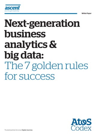Trusted partner for your Digital Journey Codex
White Paper
Next-generation
business
analytics &
big data:
The 7 golden rules
for success
 