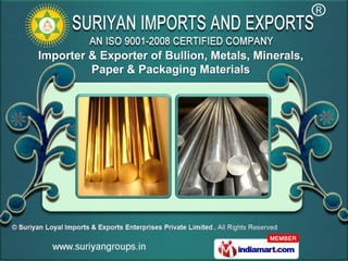 Importer & Exporter of Bullion, Metals, Minerals,
         Paper & Packaging Materials
 