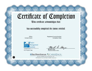 Certificate of Completion
This certificate acknowledges that:
has successfully completed the course entitled:
PDUs:
Contact Hours:
Registered Course Number:
Completion Date:
R.E.P Number: 3992
The PMI Registered Education Provider logo is a registered mark of the
Project Management Institute, Inc.
Michael B. Hays
Executive Director & CEO
5700 Broadmoor St., Ste. 300, Mission, KS 66202 www.pryor.com
P1
Fernando Escobar
Transitioning from Staff to Supervisor
1 AVM
1 10/29/15
 