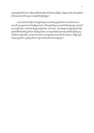15
ជាមួយ្រគិស�បរិស័ទផង។ អ�ីែដលខ�ុំនឹងែចករំែលកមិនែមនជា្រទឹស�ីេទ ប៉ុែន�ជាករពិត និងជា
ពិតែដលបានមកពីទស្សនៈរបស់អ�កដឹងេរឿងៃផ�ក�ុង
មានេហតុផលជាេ្រចន ែដល្រត�វសិក្សោសសនាដ៏អស�រ្យទំងពីរេនះរ
េពលគឺ ្រពះពុទ�សសនា និង្រគិស�សសនា េហយ្រត�វសិក្សោសសនា! េ្រកយ
អនេសៀវេភេនះ ករណ៍ពិតេនក�ុងេសៀវេភេនះ  ែដលមិនធា�ប់បកែ្របពីមុន និង
េរឿងរ៉វជីវិតពិតអំពីពុទ�បរិស័ទ និង្រគិស�បរិស័ទ េលកអ�កនឹងែលងមានចម�ល់អំពីជំេនឿដ៏អ
ទំងពីរេនះេទៀតេហ! យា៉ងេហចណាស់ េលកអ�កគួរមានភាពេបកចំហជាងេនះ េដ
ជាមួយពុទ�បរិស័ទ(ឬ្រគិស�បរិស័) បនា�ប េនេពលែដលេលកអ�កជួ
 