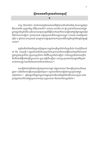 17
េរឿងបានមកពីេ្រកយវំងននប
១
ពក្“វំងននែដ” សំេដដល់ជ��ំងមេនាគមន៍វិជា�ែដលេមលមិនេឃញ ែដលខណ�
អឺរ៉ុបខងេកត(កុម�ុយនិស�) ពីអឺរ៉ុបខងលិច។ អស់រយៈេពលជិត៥០ ឆា�ំ ្របជាជនែដលរស់េន
ប�ុកកុម�ុយនិស�មិនដឹង ឬមិនយល់េពញេលញអំពីអ�ីែដលកំពុងេកតមានេឡងេនក�ុងែផ�កេផ្សងេ
ៃនពិភពេលកេឡយ។ ពួកគយល់ថា បស�ិម្របេទសគឺជាស្រត�វរបស់ខ�ួន។ តមរយៈករ
េ្រចន  ��ំងេនះបានដួលរលំ ដូច្រត�វបានបង�ញេដយករដួលរលំៃនជ��ំង្រក�ងែប៊រឡាំ
១៩៨៩។
ជ��ំងេមលមិនេឃញ�សេដៀងគា�េនះខណ�ែចក្រគិស�បរិស័ទពីពុទ�បរិស័ទ ែដលខ�ុំនឹង
ថា“វំ ននប�ស្ស”។ បុគ�លែដលមិនែមនពុទ�បរិស័ទ្របាកដជាមិនយល់អ�ីែដលកំពុងេកតម
ក�ុងវប្បធមពុទ�បរិស័ទ ្រគ�សរពុទ�បរិស័ទ និងជីវិតពុទ�បរិស័ទេឡយ។ េហយពុទ�បរិស័ទភាគេ្
មិនដឹងថាេតអ�ីេទជា្រគិស�សសនា ឬ្រពះគម�ីរប៊ីបេឡយ។ េពលខ�ះពួកេគចត់ទុកគ
មកថាជាស្រត�វ ែដលមិនែមនជាករពិតទល់
មានេរឿងរ៉វជាេ្រចនែដលខ�ុំចង់្របាប់េលកអ�ក ប៉ុែន�េពលេវល និងសន�ឹក្រ
��ត។ េយងនឹងចប់េផ�មជាមួយេរឿងរ៉វមួយ។ បនា�ប់មកនឹងមានេរឿងរ៉វបន�បនា�ប
េសៀវេភេនះ។ េរឿងអន�ង់ នឹងផ�ល់ឲ្យេលកអ�កនូវករេមលេឃញអំពីថាេតវមានលក
ដូចេម�ចែដលេកតេនក�ុង្របេទសកន់្រពះពុទ�សសនា និងរស់េនជាពុទ
 
