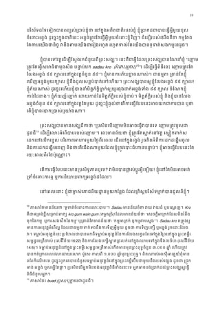 19
បរិស័ទដៃទេទៀតបានពន្យល់្របាប់ខ�ុំថា េនក�ុងអតីតជាតិរបស់ខ�ុំ ខ�ុំ្របាកដជាបានេធ
ចំេពះអន�ង់ ដូេច�ះក�ុងជាតិេនះ អន�ង់្រត�វែតេធ�អ�ីមួយចំេពះ វិញ។ ជំេនឿរបស់េយងគឺថា កម�ែត
ែតតមេយងជានិច� វនឹងតមេយងជាេរៀងរហូត រហូតទល់ែតេយងបានទូទត់រួច។ 
ខ�ុំបានេទវត�េដម្បីែស�ងរកជំនួយពី្រពះសង្ឃ។ េនះគឺជាអ�ីែដល្រពះសង្ឃបាន“េញា
្រត�វែតេធ�សមាធិជាមុនសិន បនា� sadau kro (រំេដះេ្រ)9
10
។ េដម្បីេធ�ពិធីេនះ េញាម្រត�
ែលងអន�ង់ ៩៩ ក្បោលេនក�ុងវត�ចំន៩៩”។ ខ�ុំមានករភ័យខ�ចណាស់។ ជាធម�ត ្រគា
េឃញអន�ង់មួយក្បោល ខ�ុំនឹងដួលសន�ប់បាត់េទេហយ។ ្រពះសង្ឃបានឲ្យខ�ុំែ៩៩ ក្ប!
ខ�ុំភ័យណាស់ ដូេច�ះេហយខ�ុំបាននាំមិត�ភ័ក� ិមា�ក់ឲ្យយួរធុងដក់អន�៩៩ ក្បោល ចំែណកខ�
កន់ៃដនាង។ ខ�ុំភ័យញ័រញាក់ េដយកន់ៃដមិត�ភ័ក�ិរបស់ខ�ុំជាប់។ មិត�ភ័ក�ិរបស់ខ�ុំ និងខ�ុ
អន�ង់ចំនួន ៩៩ ក្បោលេនក�ុងវត�ែតមួយ ដូេច�ះខ�ុំឆ�ល់ថាេតករេធ�ែបបេនះអចយកជា
េតខ�ុំបានេបាក្របាស់ឬយ
្រពះសង្ឃបានមានសង្ឃ“្របសិនេបេញាមមិនអចេធ�វបានេទ េញាម្រ
ដូនជី10
11
េដម្បីេលះអំេពបាបរបស់”។ េនះមានន័យថា ខ�ុំ្រត�វែតស�ក់េនវត� េស��ក
េដកេនេលកេន�ល បរិេភាគអហរមួយៃថ�ពីរេពល េដរេនក�ុងរង�ង់ រួចគិតអំពីករដកដេង�
និងករដកដេង�មេចញ និងថាេតេជងណាមួយែដលខ�ុំ្រត�វេបាះជំហនបនា�ប់។ ខ�ុំអចេធ�
រយៈេពលពីរែខប៉ុេណា�ះ
េតករេធ�ែបបេនះមាន្របសិទ�ភា? វមិនបានផា�ស់ប�ូរអ�ីេ! ខ�ុំេនែតមិនអចអ
្រទំចំេពះករឮ ឬករនិយាយពក្យអន
េនេពលេនាះ ខ�ុំជាមា�ស់េភាជនីយដ�នមួយកែន�ង ែដល្រគិស�បរិស័ទមា�ក់បានជួ
10
ភាសៃថមានន័“ទូទត់ចំេពះករេល”។ Sadau មានន័យចំថា វយ វយដំ ឬបេណKro
គឺជាទ្រមង់ខ�ីស្រមាប់kro gum wain gum (កម�េពៀរ) ែដលមានន័យចំថ“េសចក�ីអ្រកក់ែដលមិនរំព
ទុកៃនកម�  ឬករសងសឹកៃនកម” ឬ្រគាន់ែតមានន័“កម�អ្រកក់ ឬកម�តម”។  Sadau kro ត្រម�វឲ
មានករអនុវត�អំេពល� ែដលជាធម�តទក់ទងនឹងករទិញអ�ីមួយ ដូចជា ករទិញបក្សី ឬអន�ង់ 
វ។ ទមា�ប់អនុវត�ន៍េនះ្របែហលជាបានមកពីទមា�ប់អនុវត�ន៍ៃនករែលងសត�ពែពេទក�ុងៃ ្រពគម�ីរ
សម�ន�េម្រតីចស(េលវីវិន័យ16:22) និងករែលងបក្សីស�ត្រជលក់េនក�ុងឈមេទក�ុងទ(េលវីវិន័យ
14:6)។ ទមា�ប់អនុវត�ន៍េនក�្រពគម�ីរសម�ន�េម្រតីចស់េកតមានមុន្រពះពុទ�ចំ៣.០០០ ឆា�ំ េហយ្រត
បានកត់្រតេពលេវលេដ ម៉ូេស កលពី១.០០០ ឆា�ំមុន្រពះពុទ�។ ពិតណាស់អសុីអេគ�យ៍
ពែពកំេណតេទ ដូេច�ះពួកេគបានជំនួសទមា�ប់អនុវត�ន៍េនក�ុង្រពះគម�ីរប៊ីបជាមួយនឹងរបស់េផ្សង ដូចជ
មាន់ អន�ង់ ឬសម្បីែតផា�។ ្របសិនេបអ�កមិនចង់អនុវត�ពិធីទំងេនះេទ អ�កអចបង់្របាក់ដល់្រពះ
ពិធីជំនួសអ�ក។
11
ភាសៃថbuad (បួស) ឬក�យជាដូនជ
 