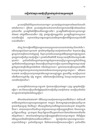 59
រេបៀបែដល្រពះេយស៊ូេ្រប្របាស់ច្បោប់េដយ
១០
្រពះេយស៊ូដឹងអំពីចំនួនសក់របស់េលកអ� ្រពះេយស៊ូស�ល់សត�ចបទំងអស់ែដល
េនេលអក ខ�ុំគិតថ ្រពះេយស៊ូ្របែហលជាមានករពិបាកក�ុងករចងចំអ�ីៗទ
្រទង់បានដ! ្រពះអង�ដឹងអំពីអ�ីែដលនឹងសេ�ង�ះេយ ្រពះអង�ដឹងអំពីរេបៀបេដះ�សយ
ទំងអស េនក�ុងជីវិតរបស់េយង ប៉ុែន� ដូចេវជ�បណ�ិតល�មា�ក់ែដ ្រពះអង�មិនផ�ល់ករព្
ដល់េយងេឡយ រហូតទល់ែត្រពះអង�បានផ�ល់ដល់េយងនូវករេធ�េរគវិនិច�័យសម�សបៃ
របស់េយងសិន។
សិល្បៈៃនករេធ�េរគវិនិច�័យប��របស់មនុស្សមានបាបបានបាត់បង់េន្រពះវ
េយងទទូចផ�ល់ដំេណាះ�ស “្រគាន់ែតទុកចិត�េល្រពះេយស៊ូេទបា!” ចំណុចេនះេធ�ឲ្
អ�កស�ប់ភាគេ្រចនមានករភ័ន ពីេ្រពះពួកេគមមានអរម�ដឹងនូវត្រម�វករផា�ល់ខណ
មួយក�ុងករេជឿេល្រពះេយស៊ូេឡ ពួកេគមិនដឹងអំពីជំងឺ ែដល្រពះេយស៊ូគឺជាឱសថព្ែត
មួយគត់។ ្របសិនេបេយងបន�ដក់នុយចប់អ�កែស�ងរកេដយេ្រប្រពះបន�ូលសន្យោៃ
“អ�កនឹងមិនរកេឃញសុភមង�ល និងេសចក�ីសុខពិត្របាកដេឡ រហូតទល់ែតអ�កមាន្រពះេយ”
អ�កែស�ងរកជាេ្រចននឹង្រគាន់ែត វមិនពិត្របាកដ អ�កមានបាបជាេ្រចនទទួលបាន
ែដល្រពះជាមា�ស់បាន្របទនដល់ពួកេគេដយមិនមានករទទួលស�ល េយងអ
អះអង េសចក�ីសុខរបស់ពួកេគ្រគាន់ែតបេណា�ះអសន�ប៉ុ ផ�ុយេទវិ េសចក�ីសុខរបស់
េយងគឺអស់កល្បជានិ ប៉ុែន� ឥឡូវេនះ េយងែលងឧទ�ិសដំណឹ ងល� ែដល្រពះេយស៊ូបាន្រ
ដល់េយងេទៀតេហយ។
្រពះេយស៊ូមិនែដលមាន្រពះបន� “ខ�ុំមានេសចក�ីសុខជាងអ� ដូេច�ះ អ�កគួរែតេជឿខ�ុំ!”
េឡយ។ េទះបីជាេសចក�ីសុខគឺជាែផ�ផា�មួយៃនករេជឿេល្រពះេយស៊ េសចក�ីសុខមិនែមន
ជាប� �សំខន់បំផុតៃនដំណឹងល�េឡ
េតមានន័យយា៉ងេម៉ច? ជំងឺែដល្រពះេយស៊ូយាងមកព្យោបាលគឺអំេ អំេពបាបគ
ជាជំងឺរតត្បោតែដលបណា�ទុក�េវទន ករស� និងករឃា�តឆា�យជាេរៀងរហូតពី
មា�ស់ជាទី�សឡ និងដ៏វិសុទ�។ េតមនុស្សដឹងថាពួកេគគឺជាអ�កមានបាបែ? ជាធម�តម
ដឹងេទ។ េដយេហតុេនះេហយេទប្រពះជាមា�ស់សរេសរ្រពះគម�ីរសម�ន�េម្ និងបានប��ូ
្រពះវិ��ណដ៏វិសុទ - ្រពះជាមា និង្រពះវិ��ណដ៏វិសុទ�អចកំណ និងវស់ែវងេមេរគេមលម
េឃញទំងេនះ េគាលបំណងៃនច្បោប់្រពះគម�ីរសម�ន�េម្រតីចស់របស់្រ គឺេដម្បីជួ
េយងឲ្យយល់ដឹងអំពីក្រមិតែដលេយងមានជំងឺ ច្បោប់េរៀបចំេបះដូងរបស់អ�កមា
ស្រមាប់ដំណឹងល ្របសិនេបគា�នច្ នឹងមិនមានករេជឿថាមានបាប ្របសិនេបមិន
 